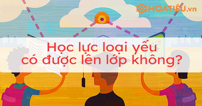Học lực loại yếu có được lên lớp không?