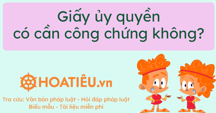 Có bắt buộc công chứng giấy ủy quyền không?