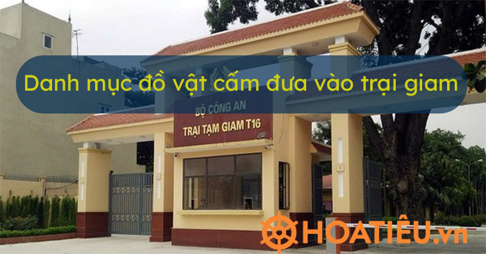 Các đồ vật bị cấm đưa vào trại giam được pháp luật quy định chi tiết.