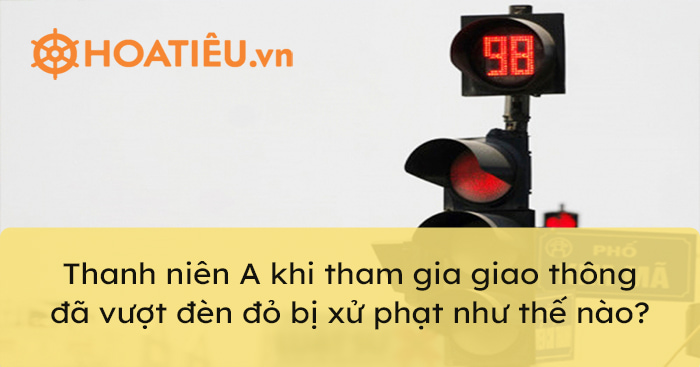 Thanh niên A khi tham gia giao thông đã vượt đèn đỏThanh niên A khi tham gia giao thông đã vượt đèn đỏ