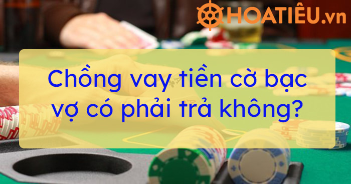 Chồng vay tiền cờ bạc vợ có phải trả không?