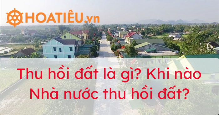 Thu hồi đất là gì? Khi nào Nhà nước thu hồi đất
