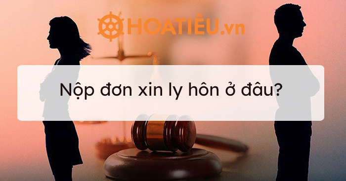 Nộp đơn xin ly hôn ở đâu?