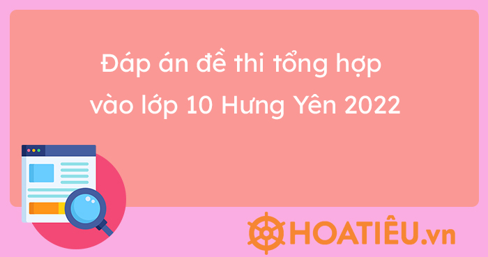 Đáp án bài thi Tổng hợp vào lớp 10 Hưng Yên 2023