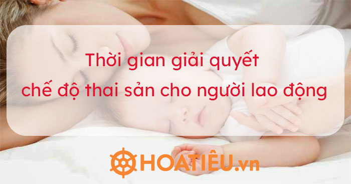 Thời gian giải quyết chế độ thai sản cho người lao động 