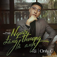 Lời bài hát Người đáng thương là anh - ONLY C ft NGUYỄN PHÚC THIỆN