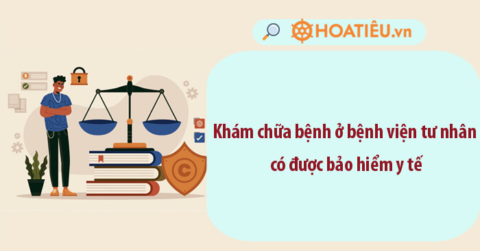 Khám chữa bệnh ở bệnh viện tư nhân có được bảo hiểm y tế?