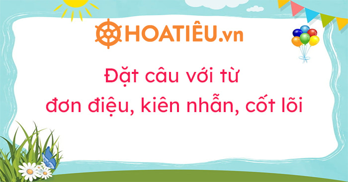 Đặt Câu Với Từ Đơn Điệu, Kiên Nhẫn, Cốt Lõi: Những Ví Dụ Thực Tế và Ý Nghĩa