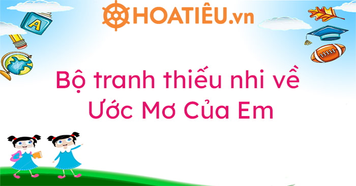 Vẽ tranh Ước Mơ Của Em đơn giản, đẹp nhất 2024