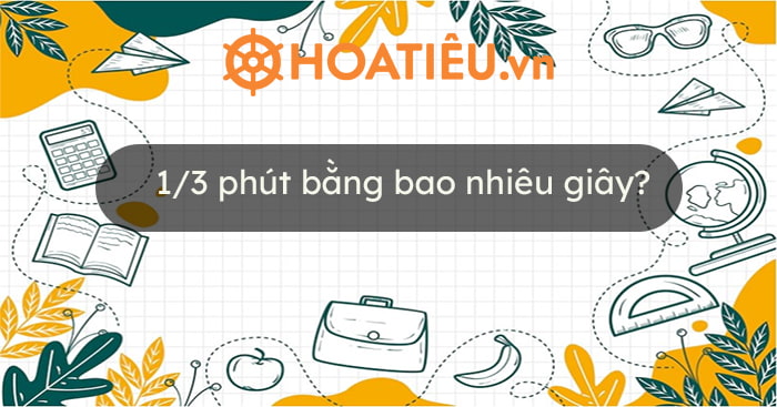 1/3 phút bằng bao nhiêu giây?