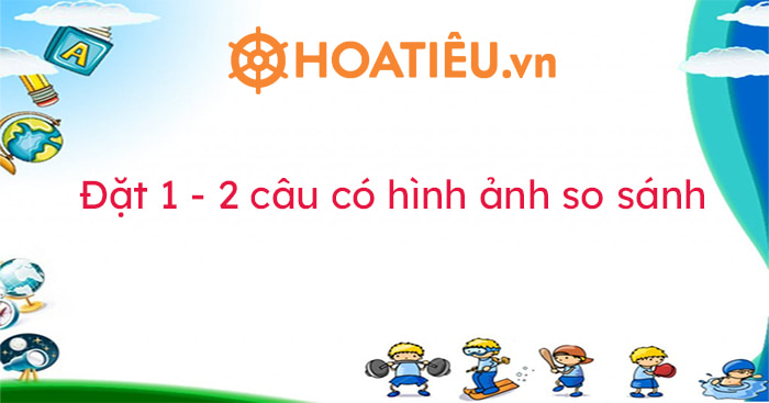 Đặt 1 - 2 câu có hình ảnh so sánh lớp 3