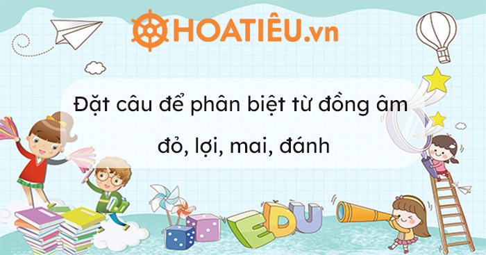 Đặt câu để phân biệt từ đồng âm mỗi từ đặt hai câu đỏ lợi mai đánh