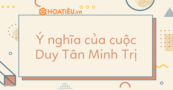 Ý nghĩa của cuộc Duy Tân Minh Trị - Sách giáo khoa Lịch sử 11
