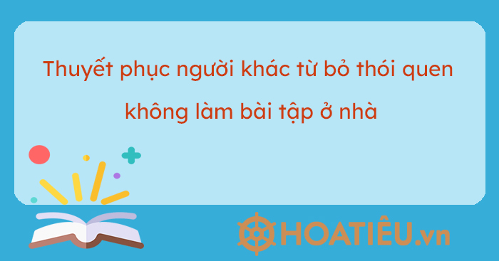 Viết Bài Luận Thuyết Phục Người Khác Từ Bỏ Thói Quen Không Làm Bài Tập