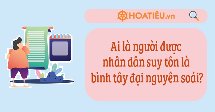 Ai là người được nhân dân suy tôn là Bình Tây Đại Nguyên Soái?