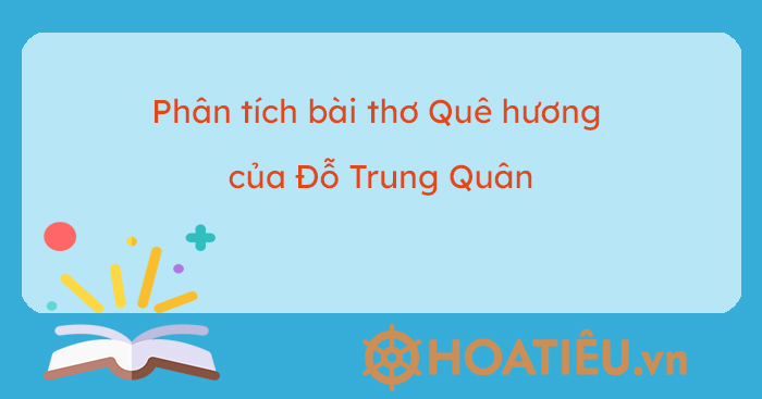 Phân tích bài thơ Quê hương của Đỗ Trung Quân