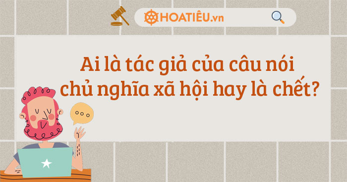Ai là tác giả của câu nói chủ nghĩa xã hội hay là chết?