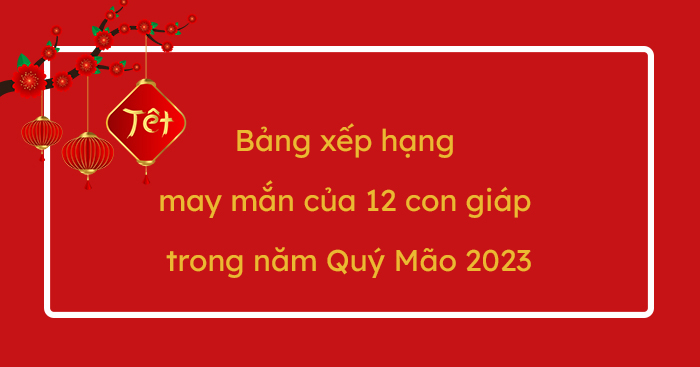 Bảng xếp hạng con giáp may mắn trong năm 2023