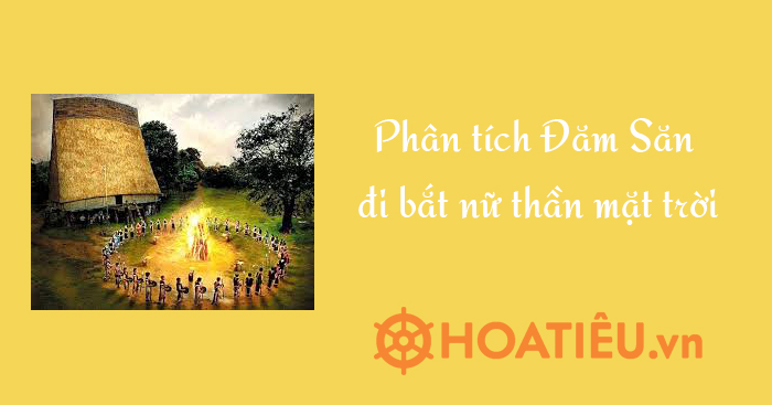 phân tích nhân vật Đăm Săn trong Đăm Săn đi bắt nữ thần mặt trời 