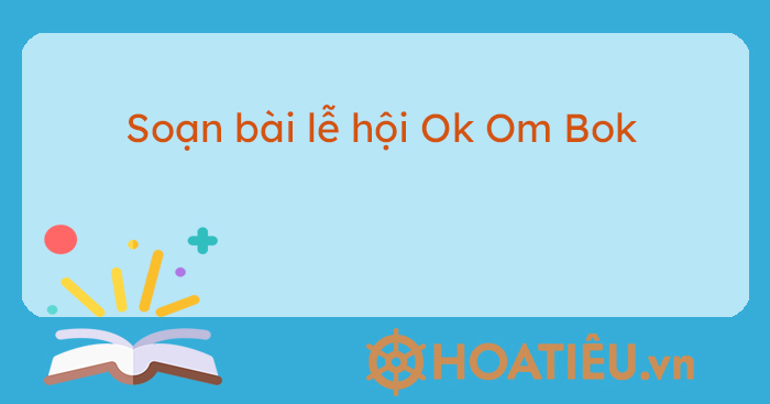 Tự đánh giá Lễ hội Ok Om Bok siêu ngắn - Soạn Văn 10 Cánh Diều tập 1 ...