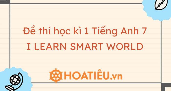 Đề thi học kì 1 Anh 7 I Learn Smart World có đáp án