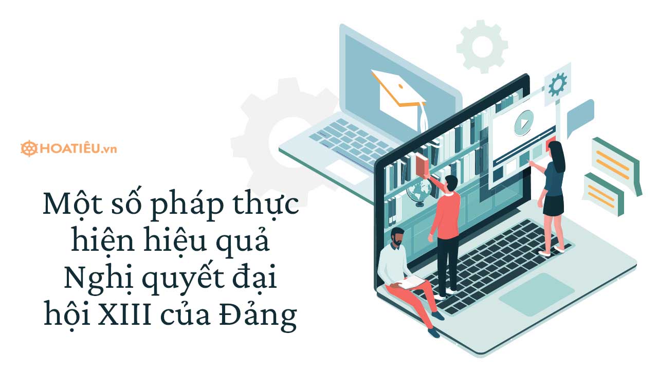 Đề xuất giải pháp thực hiện hiệu quả Nghị quyết đại hội XIII của Đảng 2025