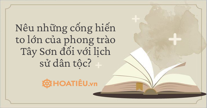 Tác động to lớn của phong trào Tây Sơn đối với lịch sử dân tộc