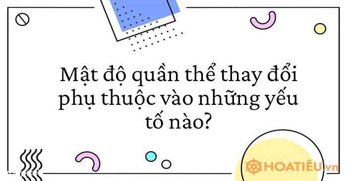 Mật độ quần thể thay đổi phụ thuộc vào những yếu tố nào?