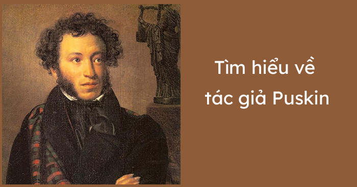 Tiểu sử cuộc đời tác giả Puskin