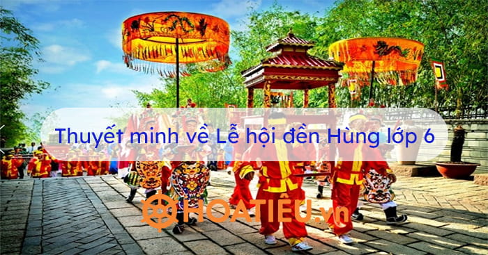 Thuyết minh về Lễ hội đền rồng Hùng lớp 6