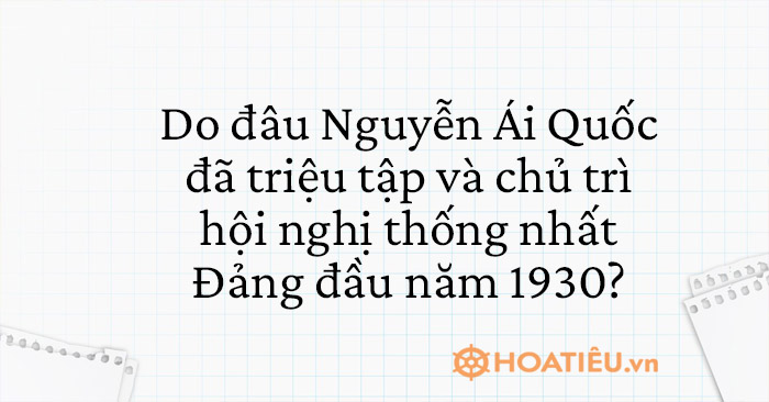 Do đâu Nguyễn Ái Quốc đã triệu tập và chủ trì Hội nghị thành lập Đảng đầu năm 1930?