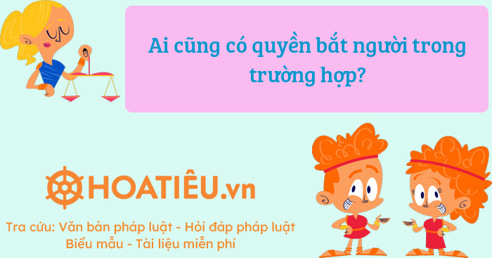 Ai cũng có quyền bắt người trong trường hợp?