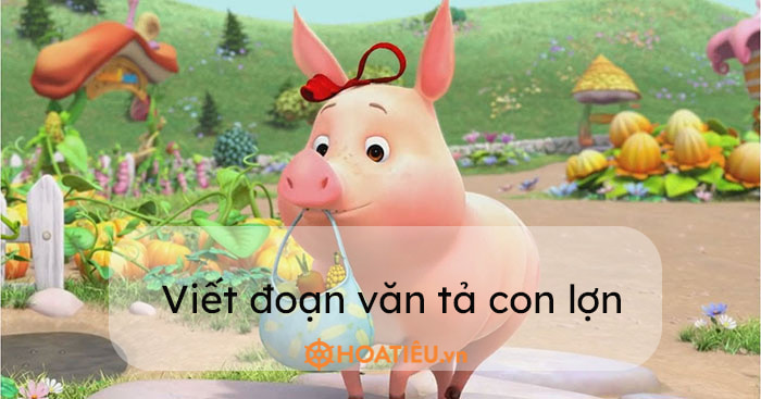 Viết đoạn văn tả con lợn hay nhất