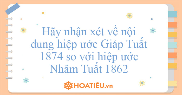 Nhận xét về nội dung hiệp ước Giáp Tuất 1874 so với hiệp ước Nhâm Tuất 1862?
