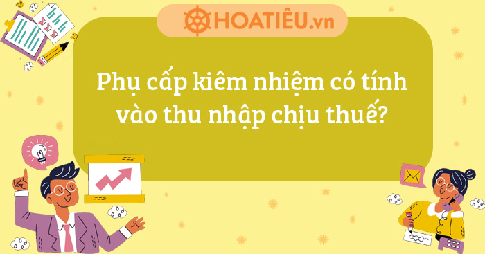Phụ cấp kiêm nhiệm có tính vào thu nhập chịu thuế?