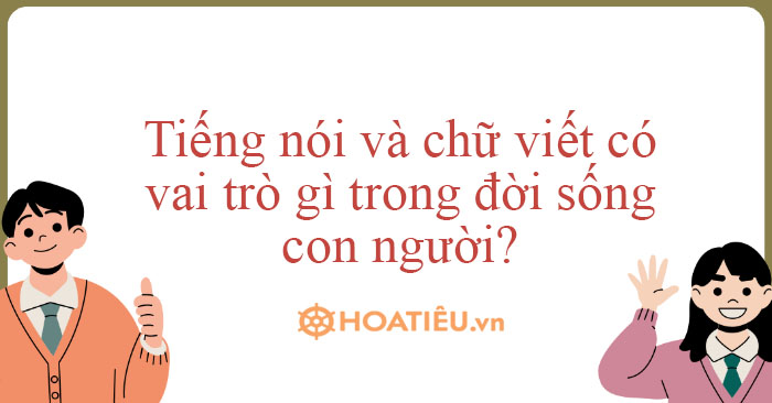 Tiếng nói và chữ viết có vai trò gì trong đời sống con người?