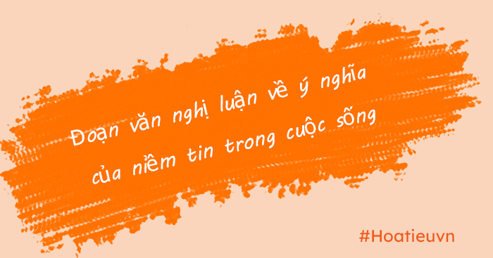 Viết đoạn văn về vai trò của niềm tin trong cuộc sống