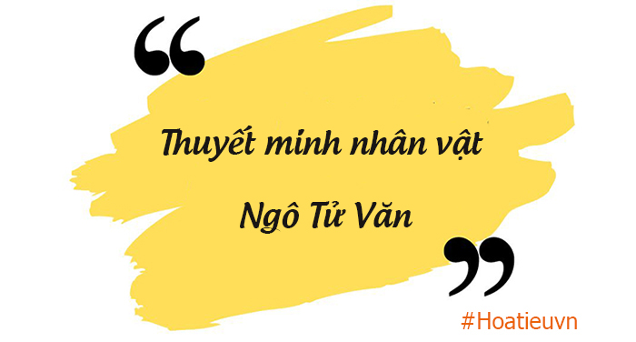 Dàn ý thuyết minh về nhân vật Ngô Tử Văn