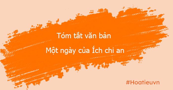 Tóm tắt đoạn trích Một ngày của Ích-chi-an