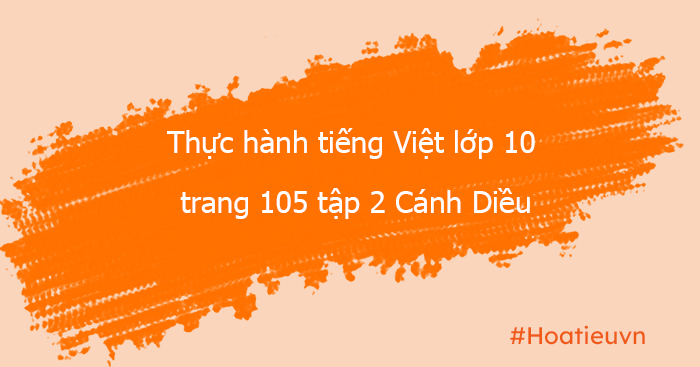 Soạn Văn 10 Cánh Diều tập 2 trang 105