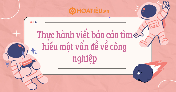 Thực hành viết báo cáo tìm hiểu một vấn đề về công nghiệp Địa lí 10