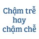 Chậm trễ hay chậm chễ, từ nào đúng chính tả?