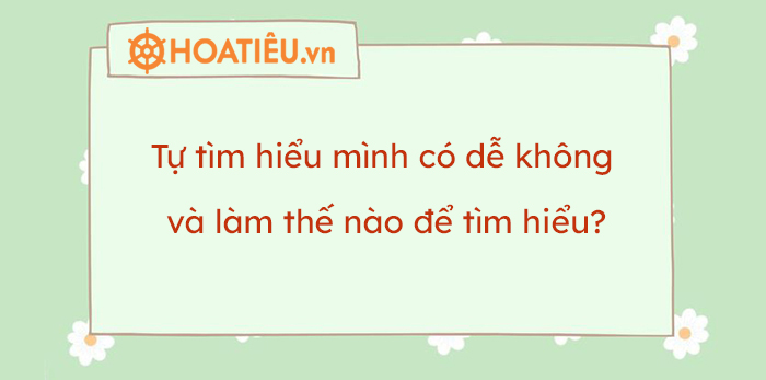 Thuyết trình về vấn đề Tự tìm hiểu mình có dễ không