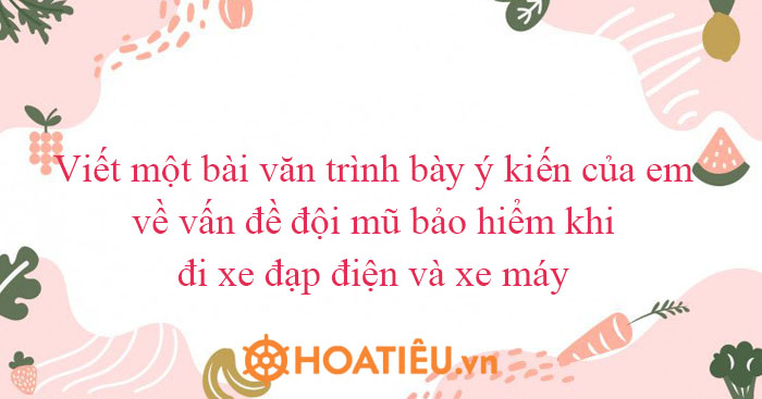 Viết bài văn khuyên bạn từ bỏ thói quen không đội mũ bảo hiểm