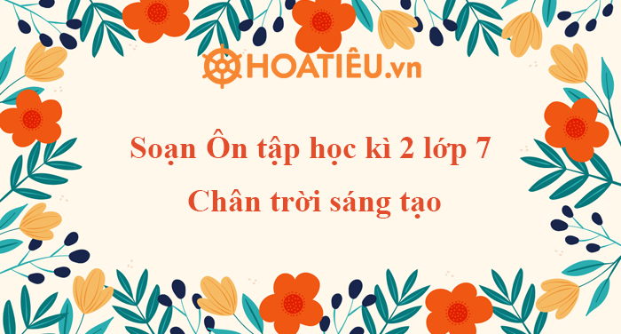 Soạn bài Ôn tập cuối học kì II Ngữ văn 7 CTST ngắn nhất
