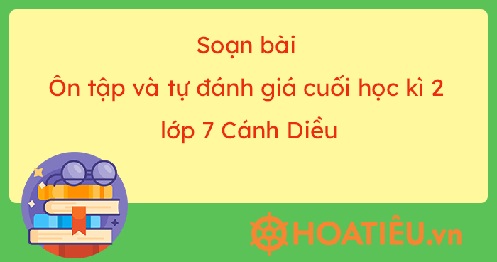 Soạn Văn 7 Cánh Diều bài Ôn tập cuối học kì 2