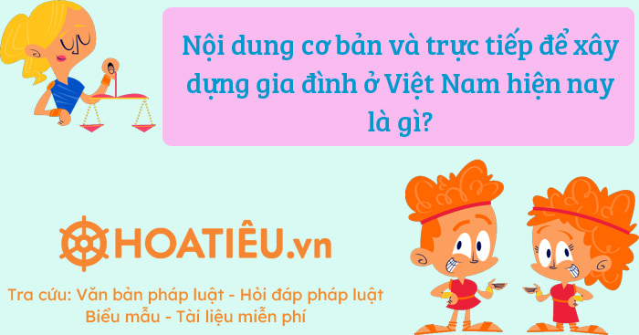 Nội dung cơ bản và trực tiếp để xây dựng gia đình ở Việt Nam hiện nay là gì?
