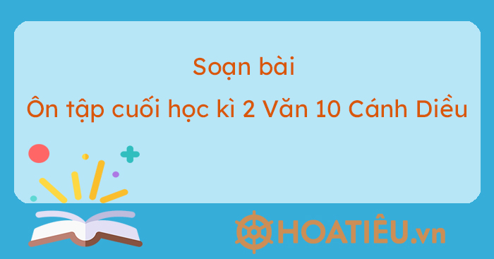 Soạn bài Ôn tập học kì 2 trang 116 Ngữ văn 10 Cánh Diều