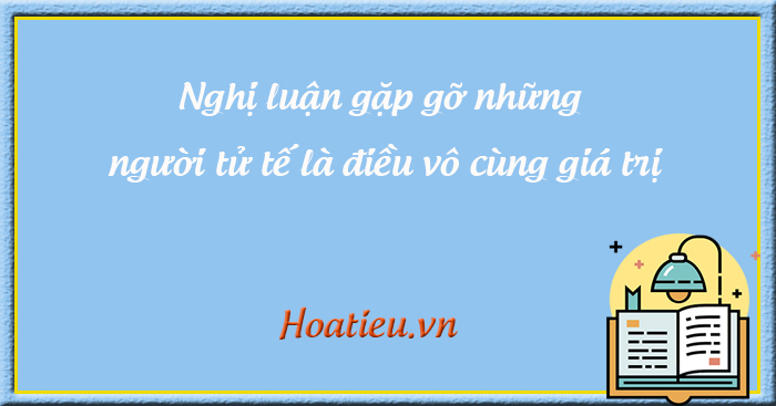 Gặp gỡ những người tử tế là điều vô cùng giá trị