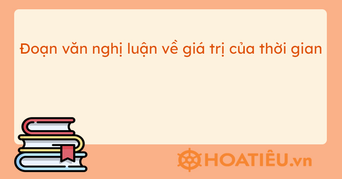 Viết đoạn văn 200 chữ về giá trị của thời gian